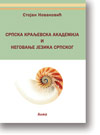 Stojan Novakovi: Srpska kraljevska akademija i negovanje jezika srpskog : poslanica Akademiji nauka filosofskih proitana na sveanom skupu akademije, dranom 10 Septembra 1888 u slavu stogodinjice Vuka Stef. Karadia